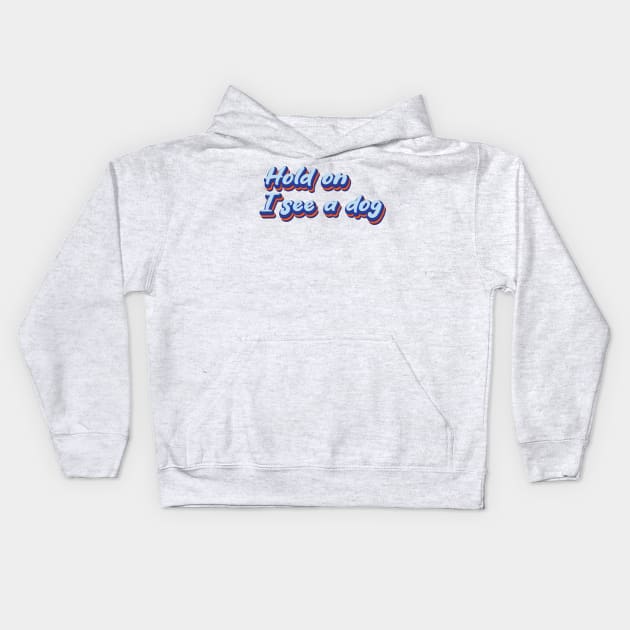 Hold On I See a Dog | Dog Distraction Kids Hoodie by Leo Stride